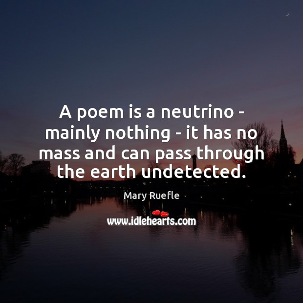 A poem is a neutrino – mainly nothing – it has no Image