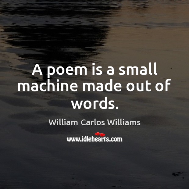 A poem is a small machine made out of words. William Carlos Williams Picture Quote