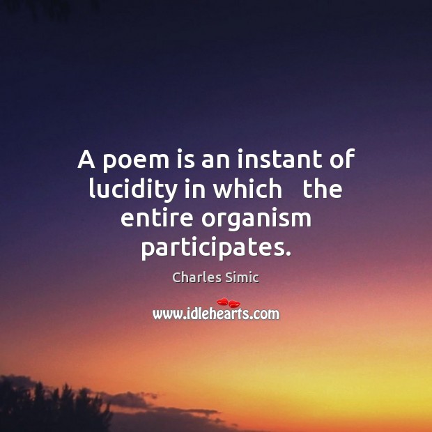 A poem is an instant of lucidity in which   the entire organism participates. Image