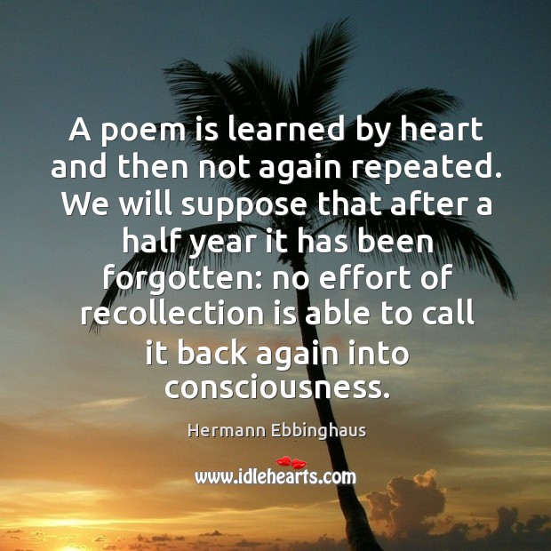 A poem is learned by heart and then not again repeated. We will suppose that after a Hermann Ebbinghaus Picture Quote