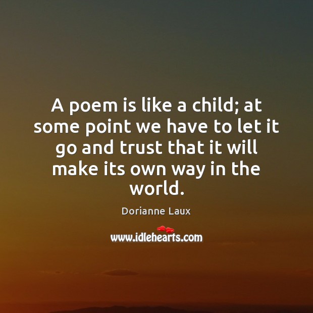 A poem is like a child; at some point we have to Dorianne Laux Picture Quote