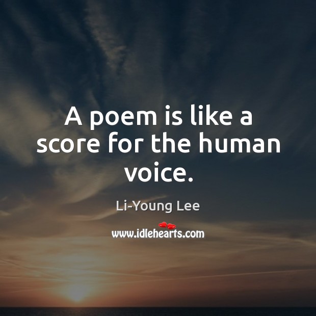A poem is like a score for the human voice. Li-Young Lee Picture Quote