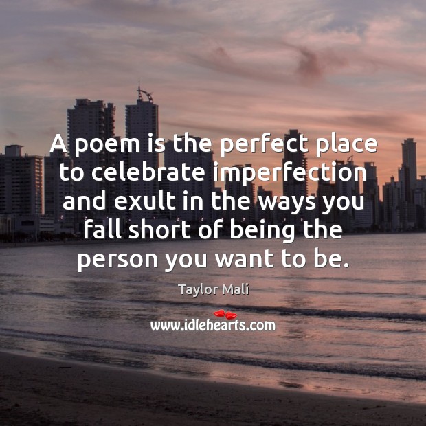 A poem is the perfect place to celebrate imperfection and exult in Celebrate Quotes Image