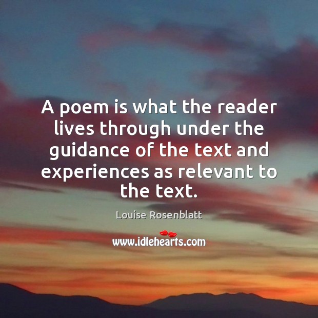 A poem is what the reader lives through under the guidance of Louise Rosenblatt Picture Quote