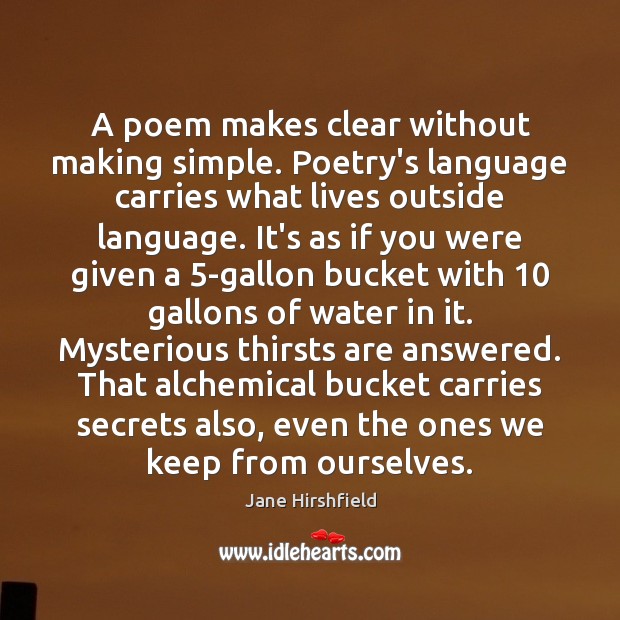 A poem makes clear without making simple. Poetry’s language carries what lives Image