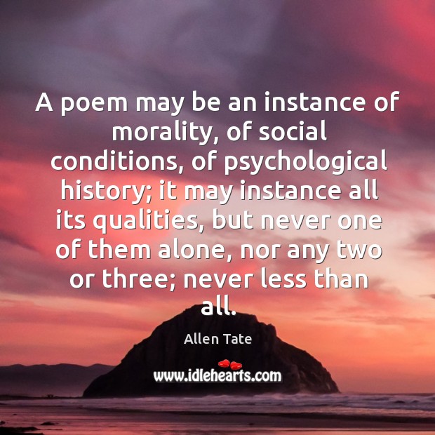 A poem may be an instance of morality, of social conditions Allen Tate Picture Quote