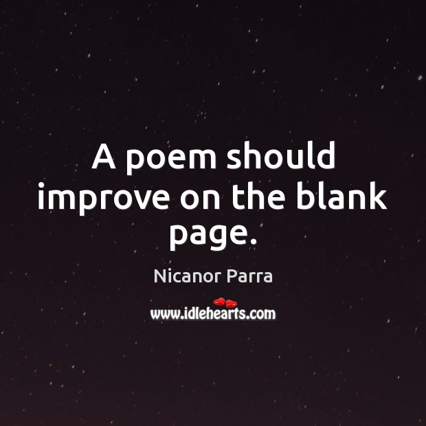 A poem should improve on the blank page. Nicanor Parra Picture Quote