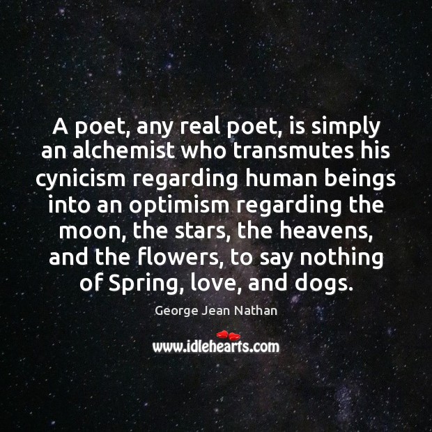 A poet, any real poet, is simply an alchemist who transmutes his Image