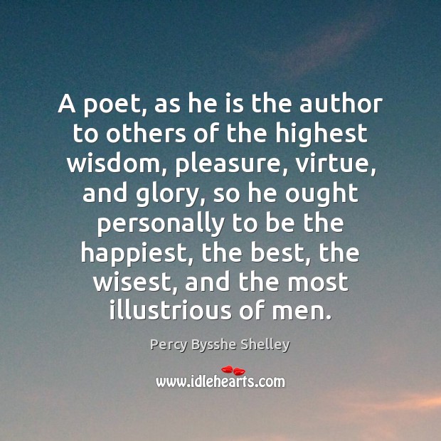 A poet, as he is the author to others of the highest Percy Bysshe Shelley Picture Quote