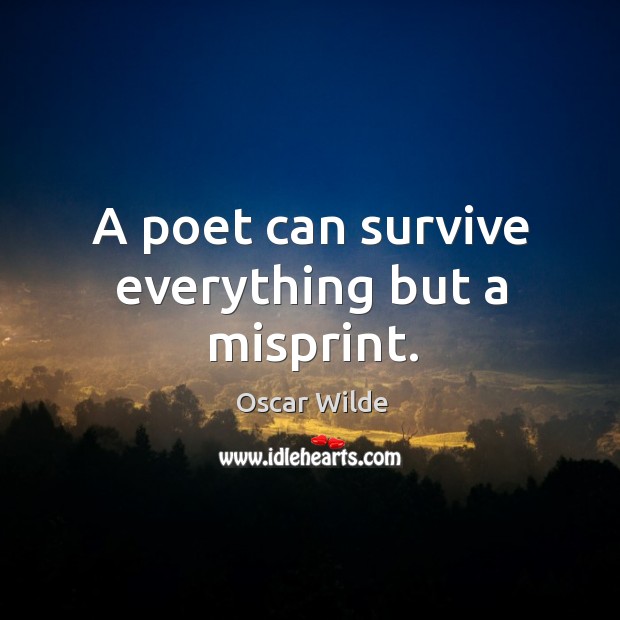 A poet can survive everything but a misprint. Image