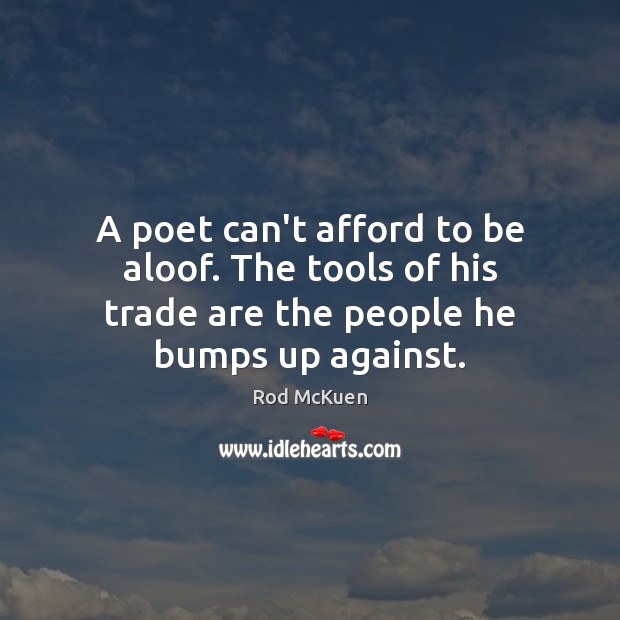 A poet can’t afford to be aloof. The tools of his trade Rod McKuen Picture Quote