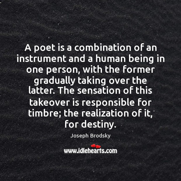 A poet is a combination of an instrument and a human being Joseph Brodsky Picture Quote