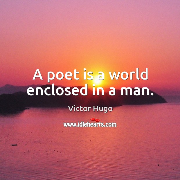 A poet is a world enclosed in a man. Victor Hugo Picture Quote