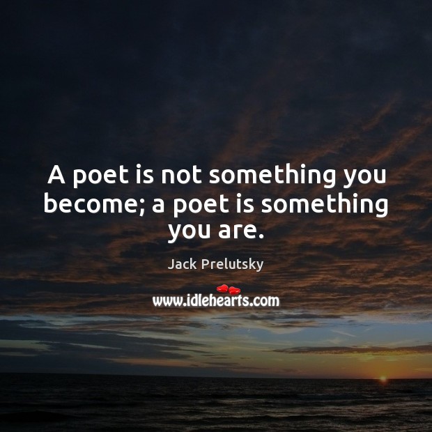 A poet is not something you become; a poet is something you are. Jack Prelutsky Picture Quote