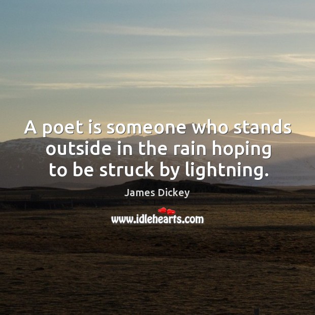A poet is someone who stands outside in the rain hoping to be struck by lightning. James Dickey Picture Quote