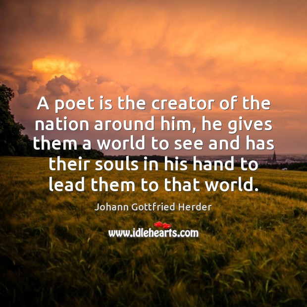 A poet is the creator of the nation around him, he gives Johann Gottfried Herder Picture Quote