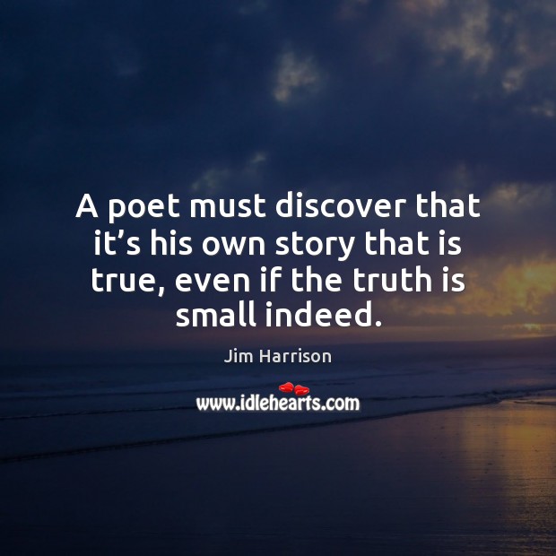 A poet must discover that it’s his own story that is Jim Harrison Picture Quote