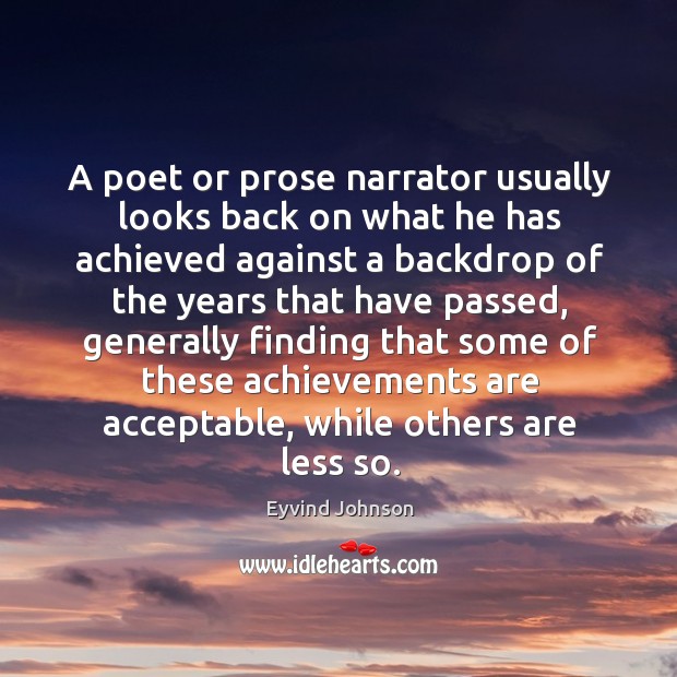 A poet or prose narrator usually looks back on what he has achieved against a Eyvind Johnson Picture Quote