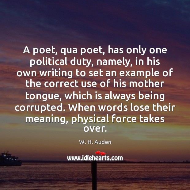A poet, qua poet, has only one political duty, namely, in his W. H. Auden Picture Quote