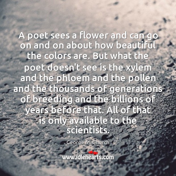 A poet sees a flower and can go on and on about George M. Church Picture Quote