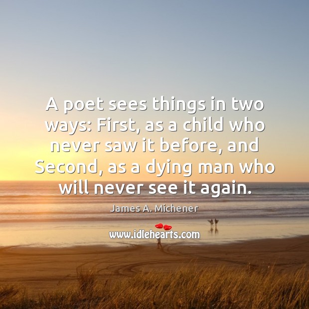A poet sees things in two ways: First, as a child who James A. Michener Picture Quote