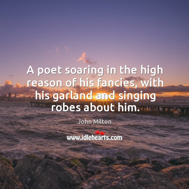 A poet soaring in the high reason of his fancies, with his Image