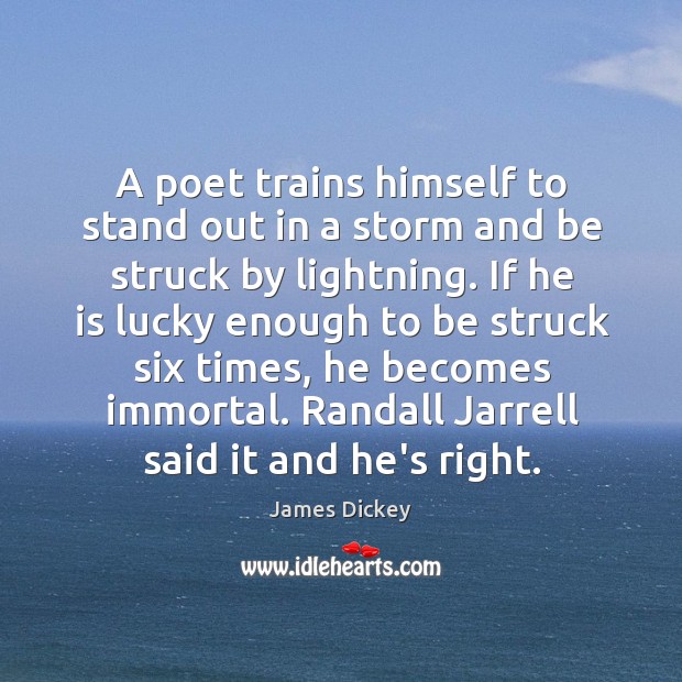 A poet trains himself to stand out in a storm and be James Dickey Picture Quote