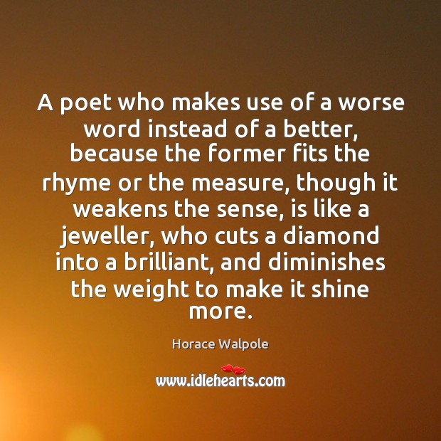A poet who makes use of a worse word instead of a Horace Walpole Picture Quote