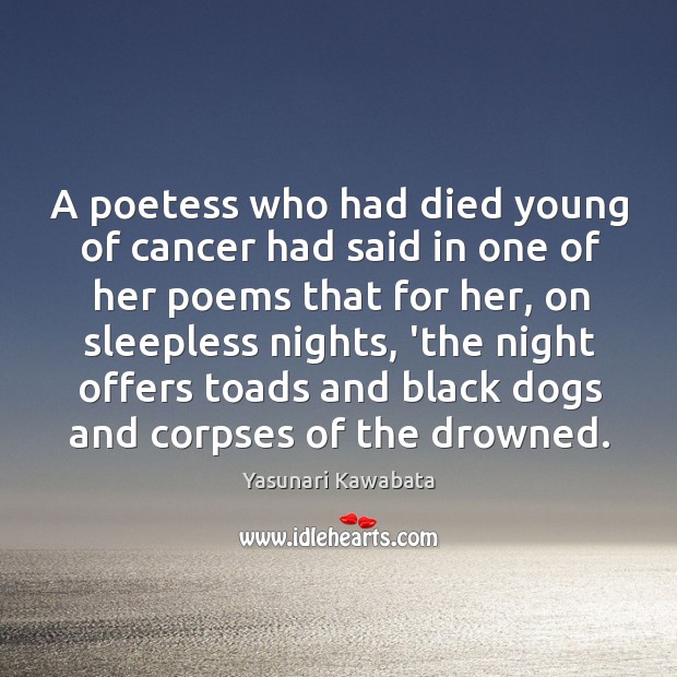 A poetess who had died young of cancer had said in one Yasunari Kawabata Picture Quote