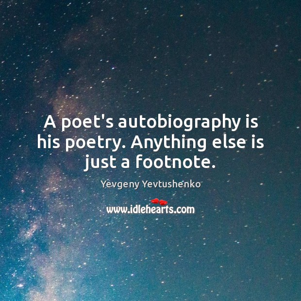 A poet’s autobiography is his poetry. Anything else is just a footnote. Yevgeny Yevtushenko Picture Quote