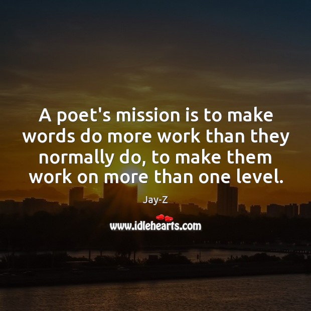 A poet’s mission is to make words do more work than they Jay-Z Picture Quote