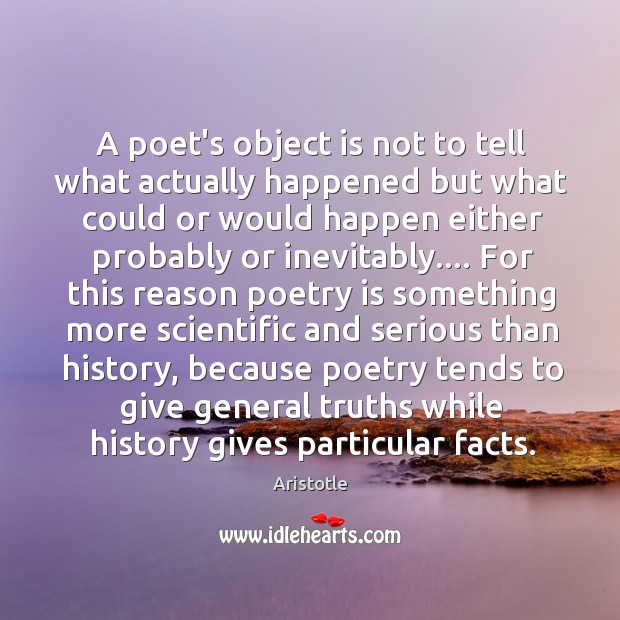 A poet’s object is not to tell what actually happened but what Image
