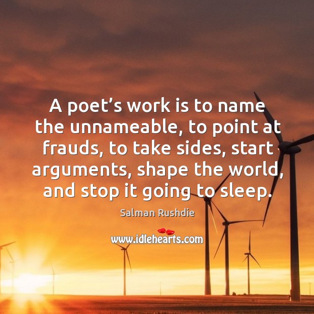 A poet’s work is to name the unnameable, to point at frauds Salman Rushdie Picture Quote