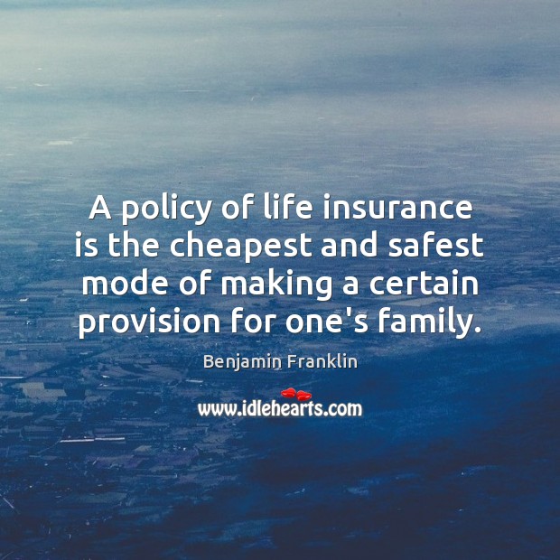 A policy of life insurance is the cheapest and safest mode of Benjamin Franklin Picture Quote