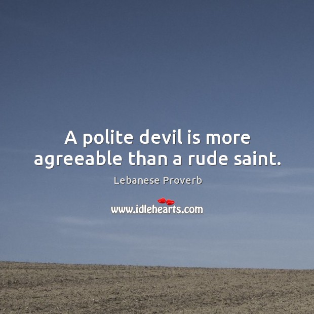 A polite devil is more agreeable than a rude saint. Lebanese Proverbs Image