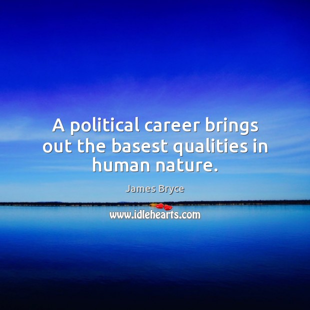 A political career brings out the basest qualities in human nature. James Bryce Picture Quote