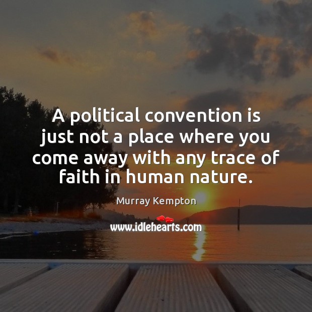 A political convention is just not a place where you come away Murray Kempton Picture Quote