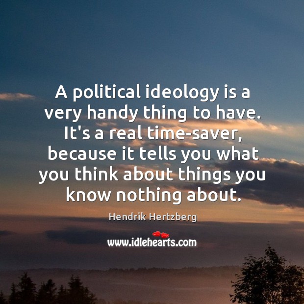 A political ideology is a very handy thing to have. It’s a Hendrik Hertzberg Picture Quote