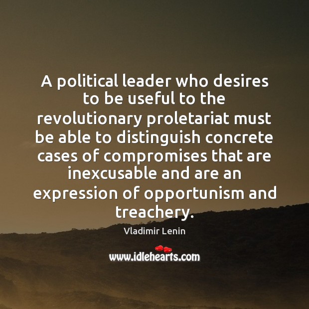 A political leader who desires to be useful to the revolutionary proletariat Vladimir Lenin Picture Quote