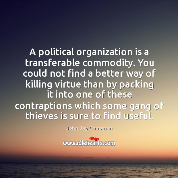 A political organization is a transferable commodity. John Jay Chapman Picture Quote