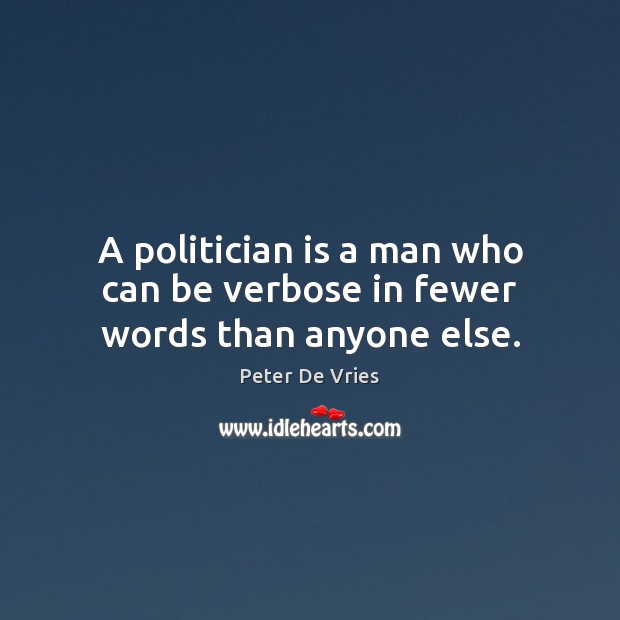 A politician is a man who can be verbose in fewer words than anyone else. Peter De Vries Picture Quote