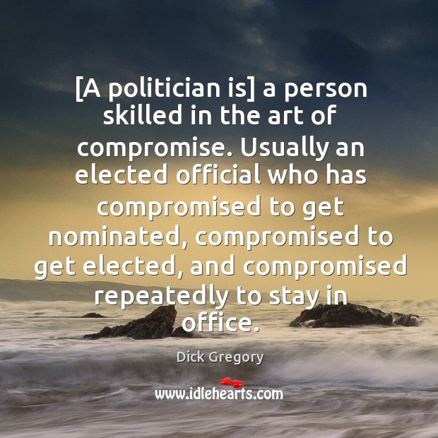 [A politician is] a person skilled in the art of compromise. Usually Image