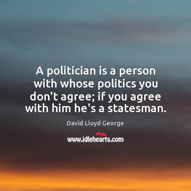 A politician is a person with whose politics you don’t agree; if David Lloyd George Picture Quote