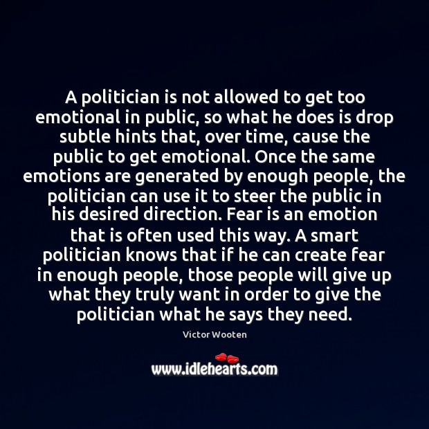 A politician is not allowed to get too emotional in public, so Fear Quotes Image