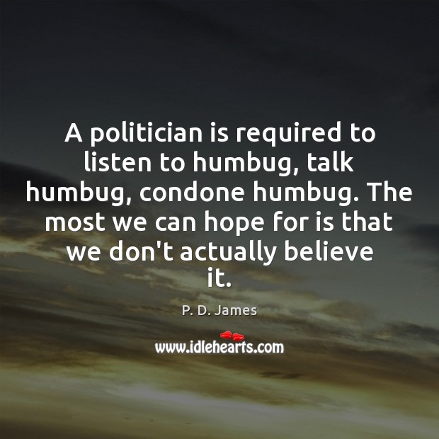 A politician is required to listen to humbug, talk humbug, condone humbug. Image