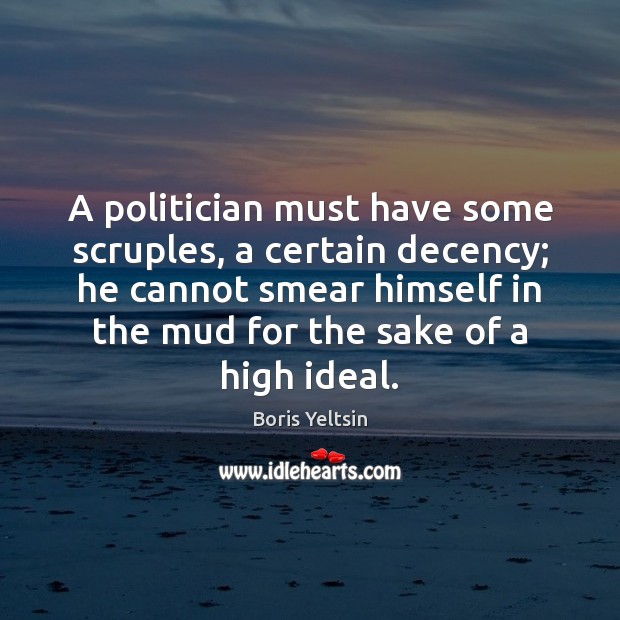 A politician must have some scruples, a certain decency; he cannot smear Boris Yeltsin Picture Quote