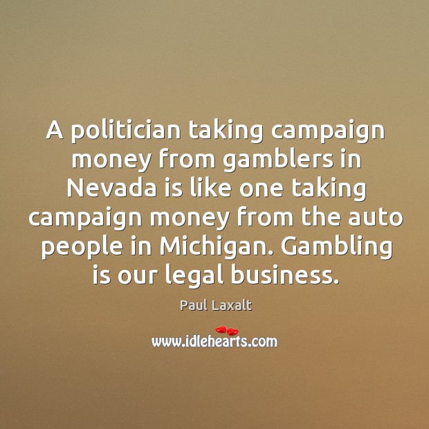 A politician taking campaign money from gamblers in Nevada is like one Paul Laxalt Picture Quote