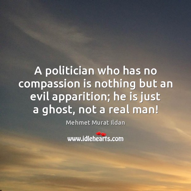 A politician who has no compassion is nothing but an evil apparition; Compassion Quotes Image