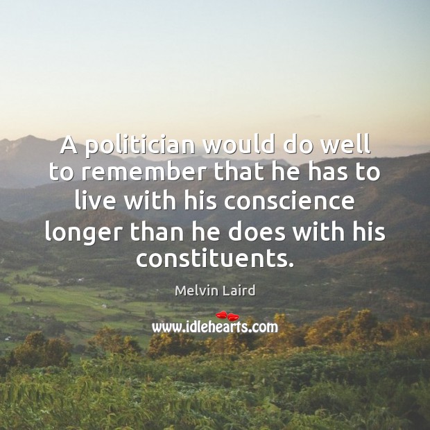 A politician would do well to remember that he has to live Melvin Laird Picture Quote