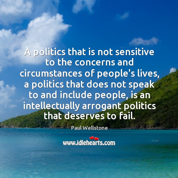 A politics that is not sensitive to the concerns and circumstances of Paul Wellstone Picture Quote